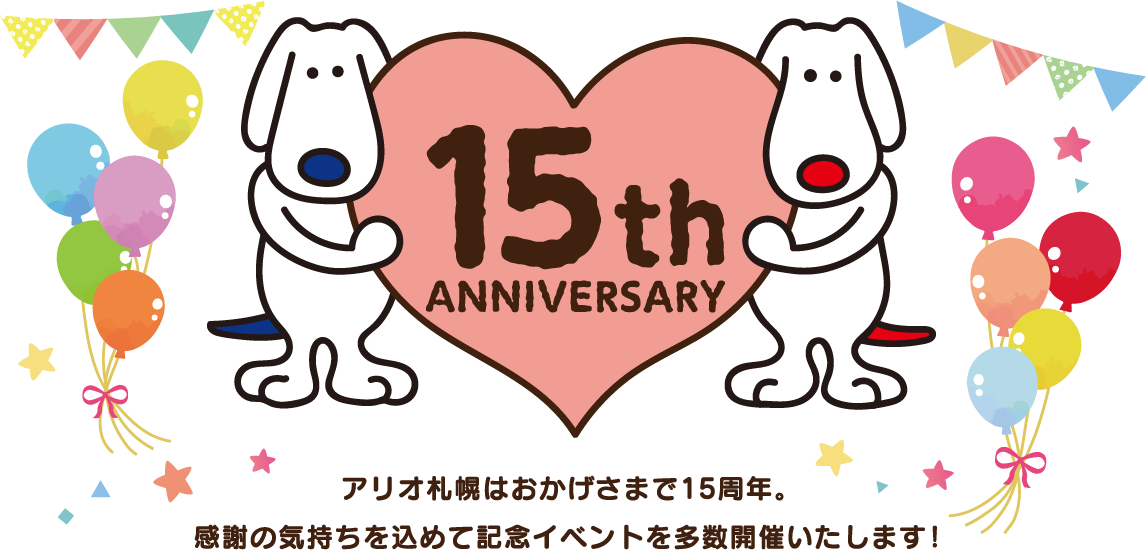 15th anniversary アリオ札幌はおかげさまで15周年。感謝の気持ちを込めて記念イベントを多数開催いたします。
